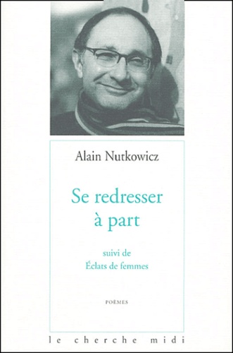 Alain Nutkowicz - Se redresser à part suivi de Eclats de femmes.