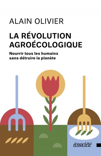 La révolution agroécologique. Nourrir tous les humains sans détruire la planète
