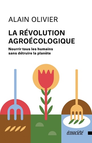 La révolution agroécologique. Nourrir tous les humains sans détruire la planète