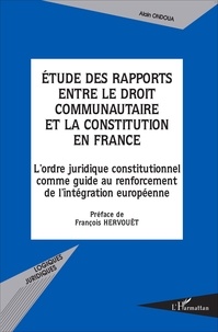 Alain Ondoua - Etude Des Rapports Entre Le Droit Communautaire Et La Constitution En France. L'Ordre Juridique Constitutionnel Comme Guide Au Renforcement De L'Integration Europeenne.