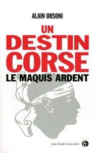 Alain Orsoni - Un destin corse - Tome 1, Le maquis ardent.