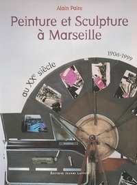 Alain Paire - Peinture Et Sculture A Marseille Au Xxe Siecle 1906-1999.