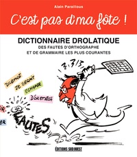 Alain Paraillous - C'est pas d'ma fôte - Dictionnaire drolatique des fautes d'orthographe et de grammaire les plus courantes.