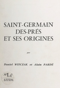 Alain Pardé et Daniel Witczak - Saint-Germain-des-Prés et ses origines.