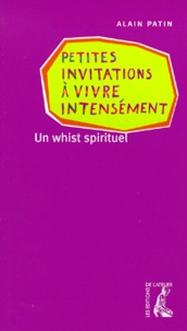 Alain Patin - Petites Invitations A Vivre Intensement. Un Whist Spirituel.
