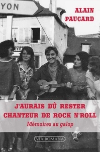 Alain Paucard - J'aurais dû rester chanteur de rock n'roll - Mémoires au galop.