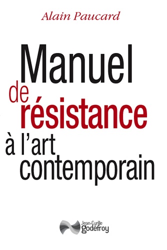 Alain Paucard - Manuel de résistance à l'art contemporain.