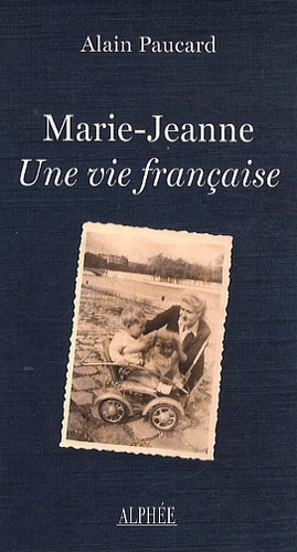 Alain Paucard - Marie-Jeanne, une vie française.