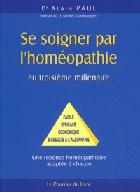 Alain Paul - Se soigner par l'homéopathie au troisième millénaire.