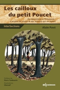 Alain Pavé - Les cailloux du Petit Poucet - Du laboratoire à l'Amazonie : à propos du vivant et des sciences qui en parlent.