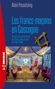 Alain Pécastaing - Les francs-maçons en Gascogne.