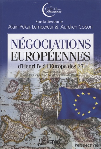 Alain Pekar Lempereur et Aurélien Colson - Négociations européennes - D'Henri IV à l'Europe des 27.