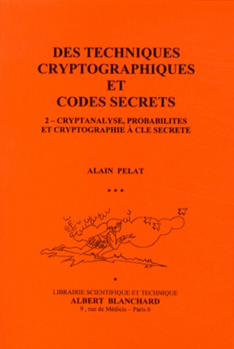 Alain Pelat - Des techniques cryptographiques et codes secrets - Tome 2, Cryptanalyse, probabilités et cryptographie à clé secrète.