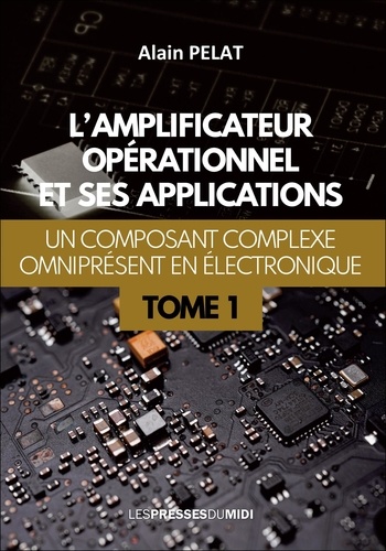 L'amplificateur opérationnel et ses applications. Tome 1, Un composant complexe omniprésent en électronique