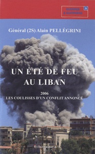 Alain Pellégrini - Un été de feu au Liban - 2006, les coulisses d'un conflit annoncé.