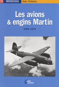 Alain Pelletier - Les avions et engins Martin - 1909-1971.