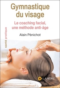 Alain Pénichot - Gymnastique du visage - Le coaching facial, une méthode anti-âge.