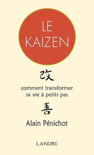 Alain Pénichot - Le Kaizen - Comment transformer sa vie à petits pas.