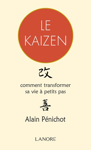 Alain Pénichot - Le Kaizen - Comment transformer sa vie à petits pas.