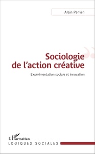 Alain Penven - Sociologie de l'action créative - Expérimentation sociale et innovation.