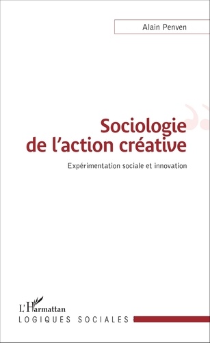 Sociologie de l'action créative. Expérimentation sociale et innovation