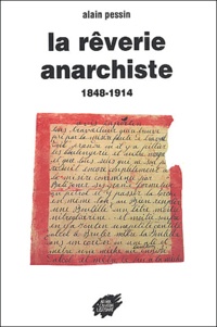 Alain Pessin - La Reverie Anarchiste 1848-1914.