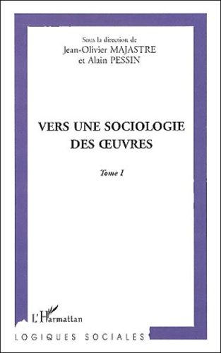 Alain Pessin et Jean-Olivier Majastre - Vers Une Sociologie Des Oeuvres. Tome 1.