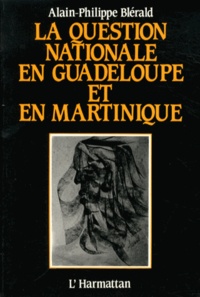 Alain-Philippe Blérald - La question nationale en Guadeloupe et en Martinique - Essai sur l'histoire politique.