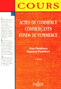 Alain Piedelièvre et Stéphane Piedelièvre - Actes de commerce, commerçants, fonds de commerce. - 3ème édition.