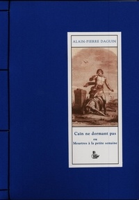 Alain-Pierre Daguin - Cain ne dormant pas ou Meurtres à la petite semaine.