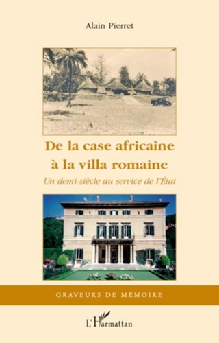 Alain Pierret - De la case africaine à la villa romaine - Un demi-siècle au service de l'Etat.