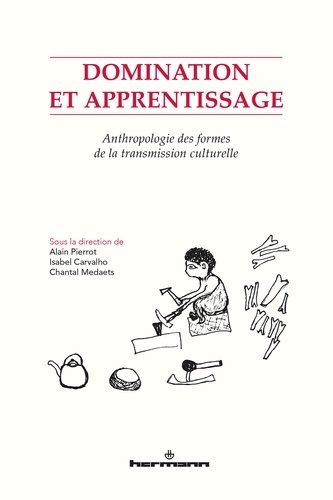 Alain Pierrot et Isabel Carvalho - Domination et apprentissage - Anthropologie des formes de la transmission culturelle.