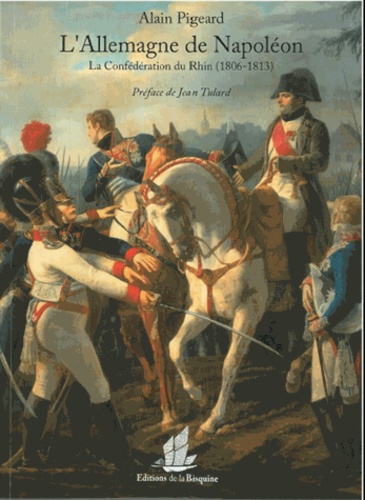 Alain Pigeard - L'Allemagne de Napoléon - La Confédération du Rhin (1806-1813).