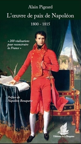 Alain Pigeard - L'oeuvre de paix de Napoléon (1800-1815) - 200 réalisations pour reconstruire la France.