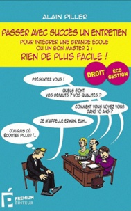 Alain Piller - Passer avec succès un entretien pour intégrer une grande école ou un bon master 2 : rien de plus facile !.