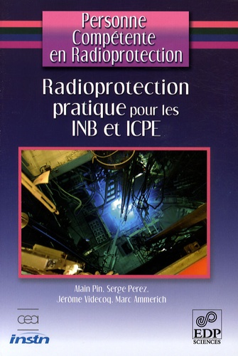 Alain Pin et Serge Perez - Radioprotection pratique pour les INB et ICPE.