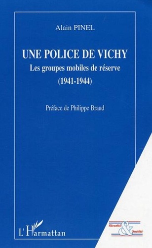 Alain Pinel - Une police de Vichy - Les Groupes Mobiles de Réserve (1941-1944).