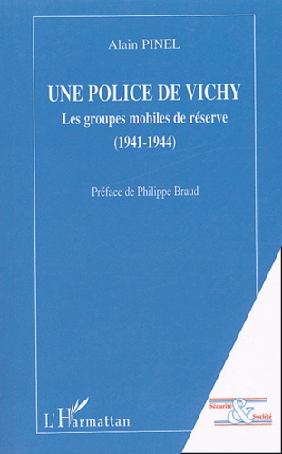 Alain Pinel - Une police de Vichy - Les Groupes Mobiles de Réserve (1941-1944).