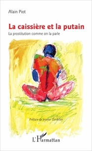 Alain Piot - La caissière et la putain - La prostitution comme on la parle.
