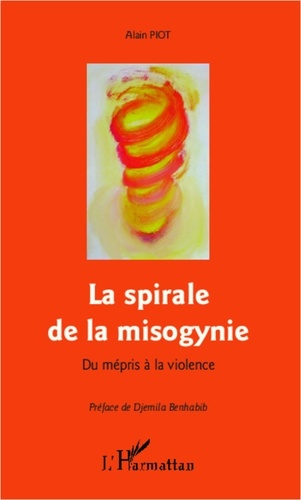 Alain Piot - La spirale de la misogynie - Du mépris à la violence.