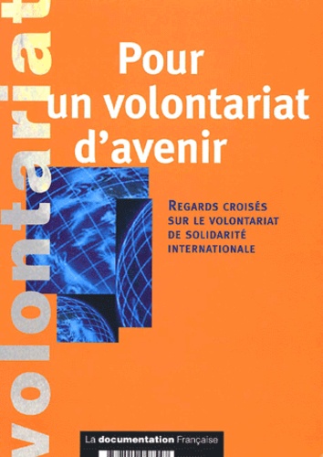 Alain Piveteau et  Collectif - Pour Un Volontariat D'Avenir. Regards Croises Sur Le Volontariat De Solidarite Internationale, Compte-Rendu Des Travaux Du Groupe Volontariat De La Commission Cooperation Developpement (Octobre 1999-Septembre 2000).