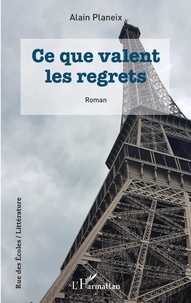 Alain Planeix - Ce que valent les regrets - Roman.