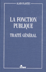 Alain Plantey - La Fonction Publique. Traite General, Edition 1992.