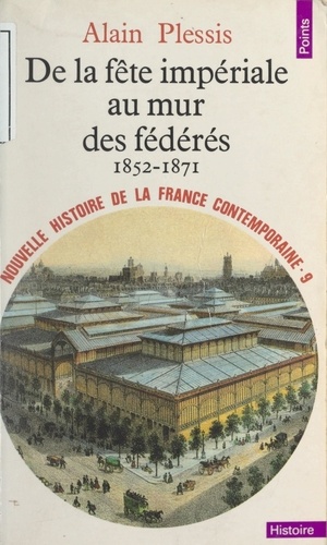 Nouvelle histoire de la France contemporaine (9). De la fête impériale au mur des fédérés : 1852-1871