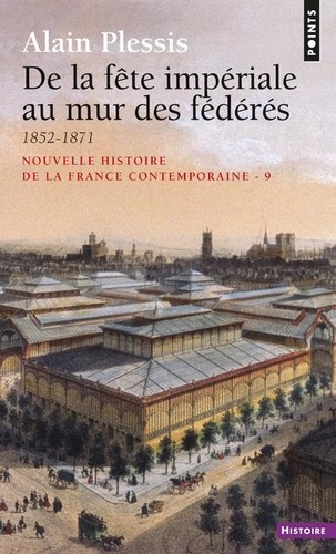 Alain Plessis - Nouvelle Histoire De La France Contemporaine. Tome 9, De La Fete Imperiale Au Mur Des Federes, 1852-1871, Edition Revue Et Mise A Jour.