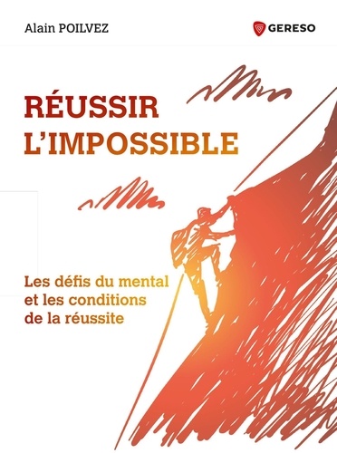 Réussir l'impossible. Les défis du mental et les conditions de la réussite