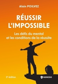 Alain Poilvez - Réussir l'impossible - Les défis du mental et les conditions de la réussite.