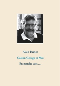 Alain Poirier - Gaston George et Moi - En marche vers......