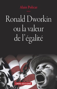 Alain Policar - Ronald Dworkin ou la valeur de l'égalité - Le juste, le bien, le vrai.