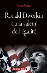 Alain Policar - Ronald Dworkin ou la valeur de l'égalité - Le juste, le bien, le vrai.